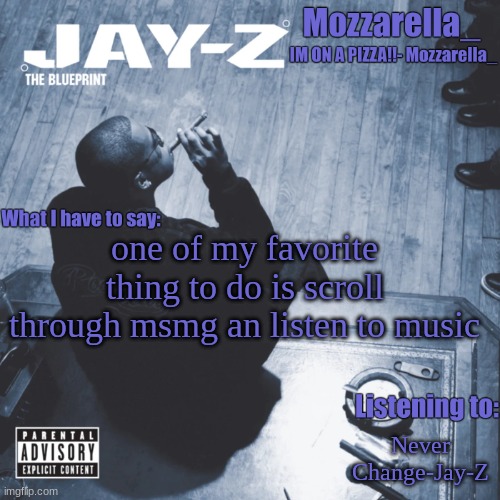 The Blueprint | one of my favorite thing to do is scroll through msmg an listen to music; Never Change-Jay-Z | image tagged in the blueprint | made w/ Imgflip meme maker