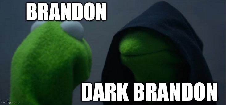 Dark | BRANDON; DARK BRANDON | image tagged in memes,evil kermit,joe biden | made w/ Imgflip meme maker