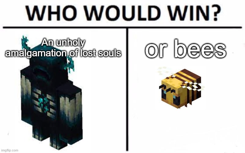 Bees are the killer of everything. | An unholy amalgamation of lost souls; or bees; ANSWER'S A LOT OF BEES | image tagged in memes,who would win | made w/ Imgflip meme maker