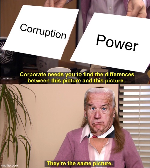 They're The Same Picture Meme | Corruption; Power | image tagged in memes,they're the same picture | made w/ Imgflip meme maker