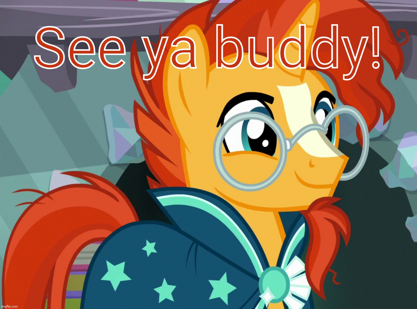 Happy Sunburst (MLP) | See ya buddy! | image tagged in happy sunburst mlp | made w/ Imgflip meme maker