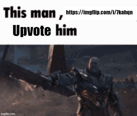 He needs at least more than 50. | https://imgflip.com/i/7kahqn; Upvote | image tagged in this man _____ him,thanos,upvotes | made w/ Imgflip meme maker