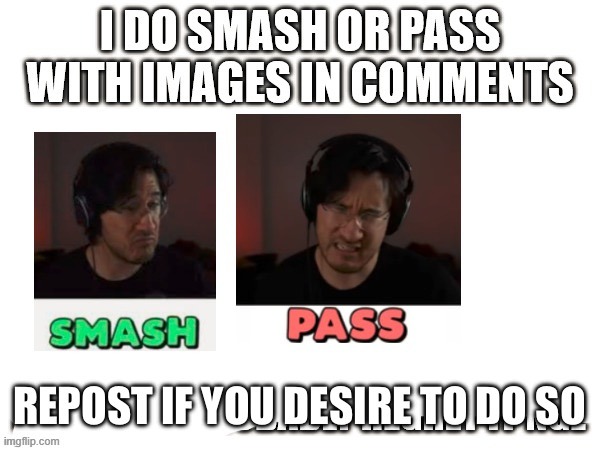 Post your images....and I shall decide. | image tagged in smash or pass | made w/ Imgflip meme maker