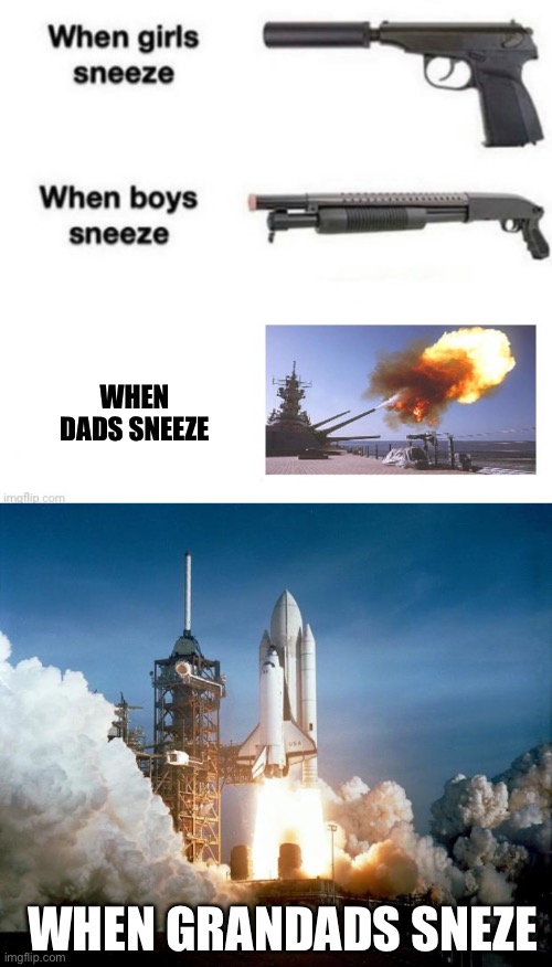 WHEN DADS SNEEZE; WHEN GRANDADS SNEZE | image tagged in rocket launch | made w/ Imgflip meme maker