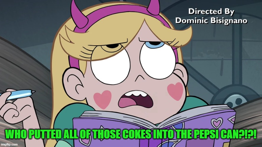 Star Butterfly | WHO PUTTED ALL OF THOSE COKES INTO THE PEPSI CAN?!?! | image tagged in star butterfly | made w/ Imgflip meme maker