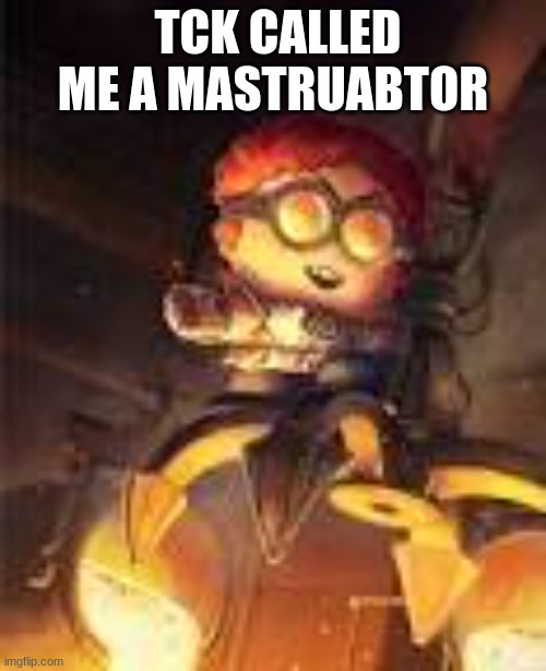 General Disarray | TCK CALLED ME A MASTRUABTOR | image tagged in general disarray | made w/ Imgflip meme maker