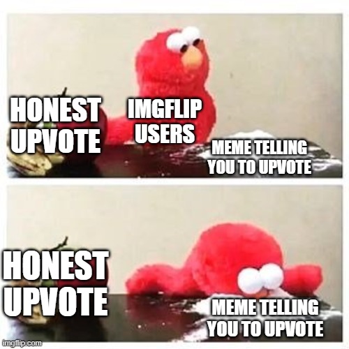 IMGflip      TRUTH!!!!!!!!!!!! | HONEST UPVOTE; IMGFLIP USERS; MEME TELLING YOU TO UPVOTE; HONEST UPVOTE; MEME TELLING YOU TO UPVOTE | image tagged in elmo cocaine,imgflip users | made w/ Imgflip meme maker