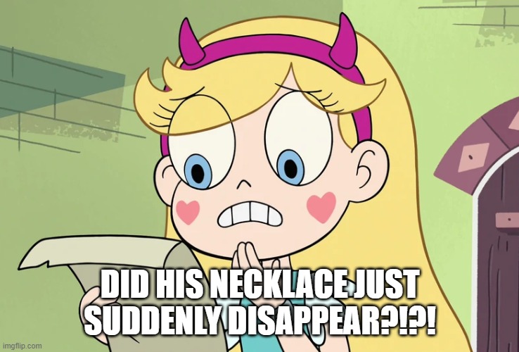 Star Butterfly "WTF Did i just read" | DID HIS NECKLACE JUST SUDDENLY DISAPPEAR?!?! | image tagged in star butterfly wtf did i just read | made w/ Imgflip meme maker