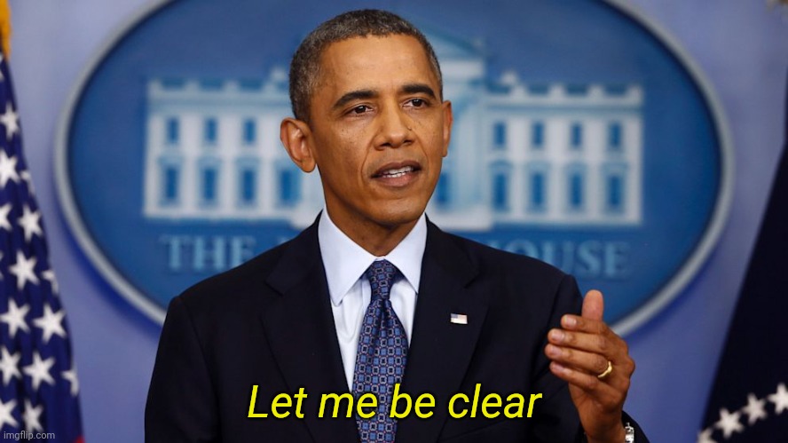 Obama let me be clear | Let me be clear | image tagged in obama let me be clear | made w/ Imgflip meme maker