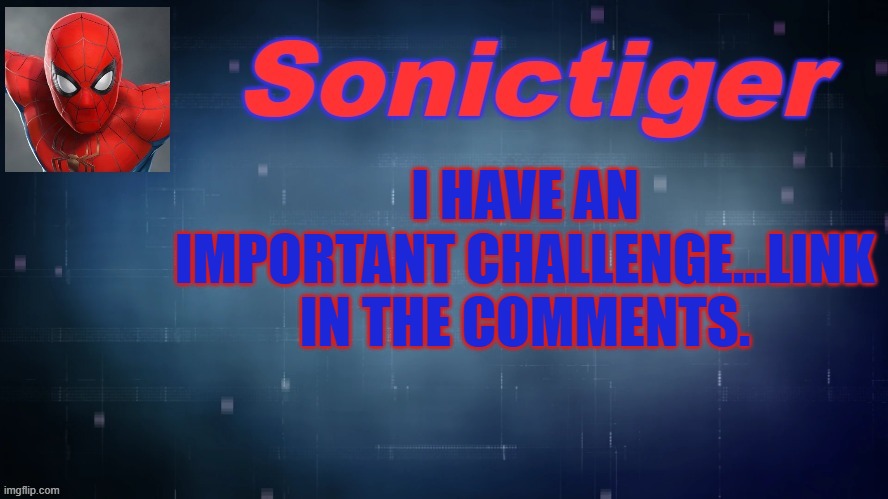 DO IT. | I HAVE AN IMPORTANT CHALLENGE...LINK IN THE COMMENTS. | image tagged in sonictiger announcement | made w/ Imgflip meme maker