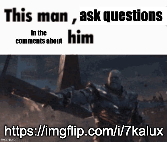 yessir its a self plug | ask questions; in the comments about; https://imgflip.com/i/7kalux | image tagged in this man _____ him | made w/ Imgflip meme maker