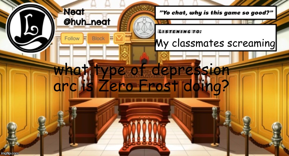 Huh_neat announcement template | My classmates screaming; what type of depression arc is Zero Frost doing? | image tagged in huh_neat announcement template | made w/ Imgflip meme maker