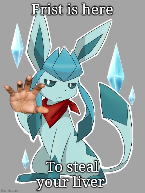 glaceon bandana | Frist is here; To steal your liver | image tagged in glaceon bandana | made w/ Imgflip meme maker