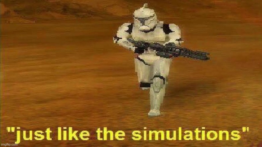 “Just like the simulations” | image tagged in just like the simulations | made w/ Imgflip meme maker
