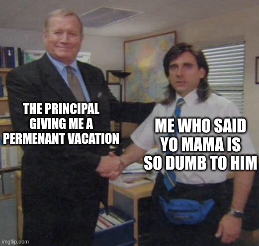 the office congratulations | THE PRINCIPAL GIVING ME A PERMENANT VACATION; ME WHO SAID YO MAMA IS SO DUMB TO HIM | image tagged in the office congratulations | made w/ Imgflip meme maker