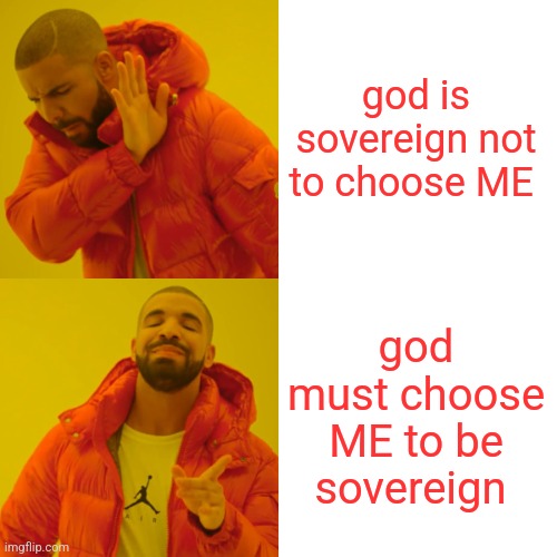 Drake Hotline Bling | god is sovereign not to choose ME; god must choose ME to be sovereign | image tagged in memes,drake hotline bling | made w/ Imgflip meme maker