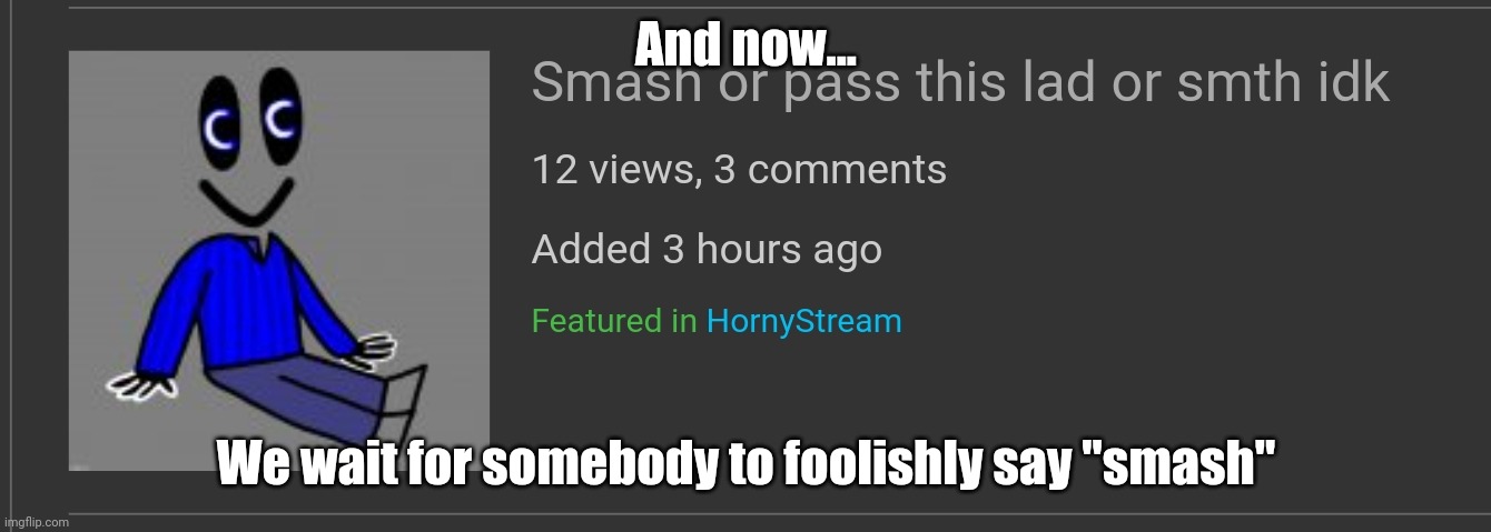 And now... We wait for somebody to foolishly say "smash" | made w/ Imgflip meme maker