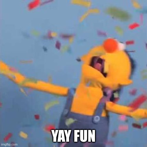 yea true | YAY FUN | image tagged in dhmis yellow yay | made w/ Imgflip meme maker