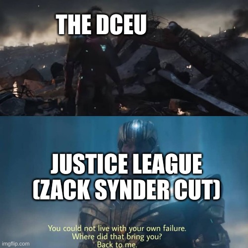 it's a little outdated but I thought it would be funny | THE DCEU; JUSTICE LEAGUE (ZACK SYNDER CUT) | image tagged in thanos you could not live with your own failure | made w/ Imgflip meme maker