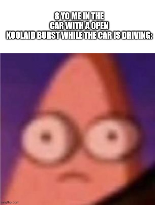 The pain when your pants get wet: | 8 YO ME IN THE CAR WITH A OPEN KOOLAID BURST WHILE THE CAR IS DRIVING: | image tagged in brian williams was there | made w/ Imgflip meme maker