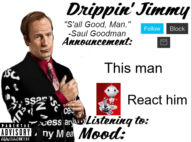 https://imgflip.com/i/7karrn Someone paste this link in comments | This man; React him | image tagged in drippin' jimmy announcement v1 | made w/ Imgflip meme maker