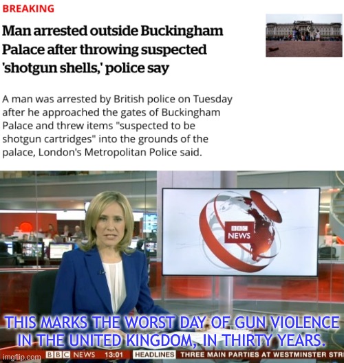 Mass Shooting at Buckingham Palace | THIS MARKS THE WORST DAY OF GUN VIOLENCE IN THE UNITED KINGDOM, IN THIRTY YEARS. | image tagged in bbc newsflash | made w/ Imgflip meme maker