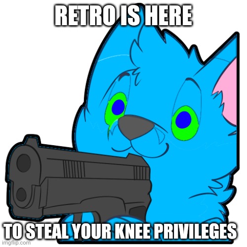 Retro vibe check | RETRO IS HERE TO STEAL YOUR KNEE PRIVILEGES | image tagged in retro vibe check | made w/ Imgflip meme maker