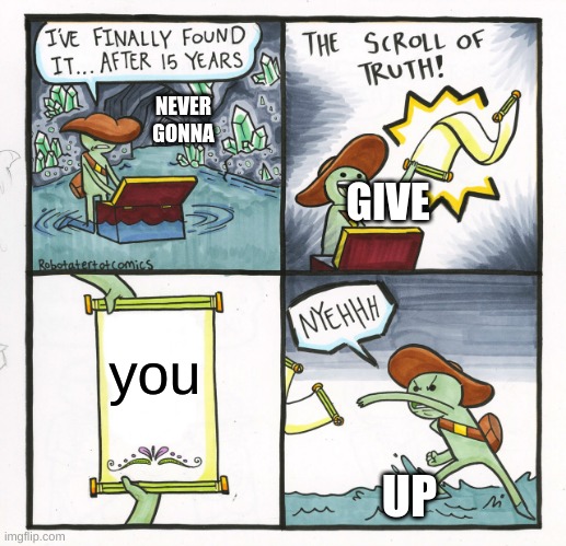 look | NEVER GONNA; GIVE; you; UP | image tagged in memes,the scroll of truth,rickroll | made w/ Imgflip meme maker