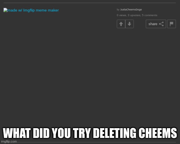 WHAT DID YOU TRY DELETING CHEEMS | made w/ Imgflip meme maker