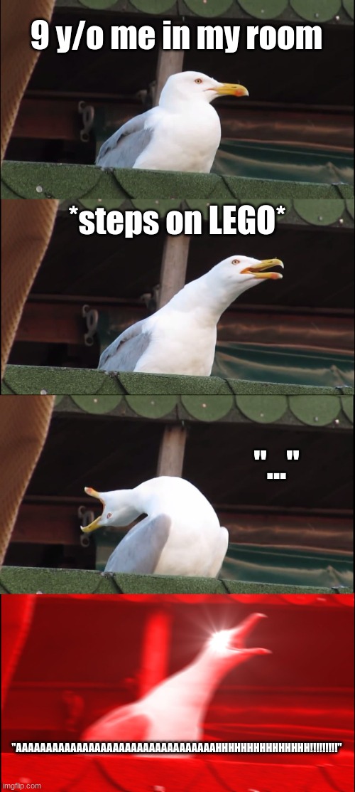 Is that why the red legos are red... FROM BLOOOD!!! | 9 y/o me in my room; *steps on LEGO*; "..."; "AAAAAAAAAAAAAAAAAAAAAAAAAAAAAAAAAHHHHHHHHHHHHHHH!!!!!!!!!" | image tagged in memes,inhaling seagull | made w/ Imgflip meme maker