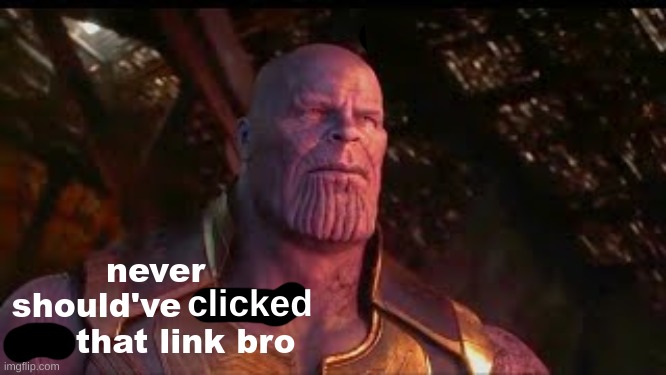 never should've asked for that link bro | clicked | image tagged in never should've asked for that link bro | made w/ Imgflip meme maker