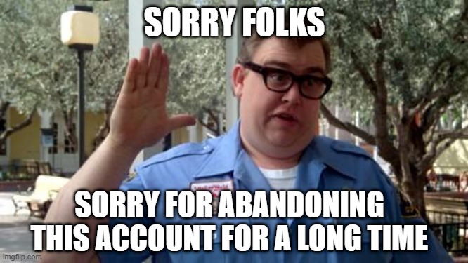 hello | SORRY FOLKS; SORRY FOR ABANDONING THIS ACCOUNT FOR A LONG TIME | image tagged in sorry folks | made w/ Imgflip meme maker