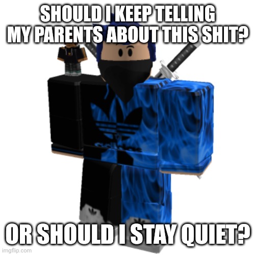 Zero Frost | SHOULD I KEEP TELLING MY PARENTS ABOUT THIS SHIT? OR SHOULD I STAY QUIET? | image tagged in zero frost | made w/ Imgflip meme maker