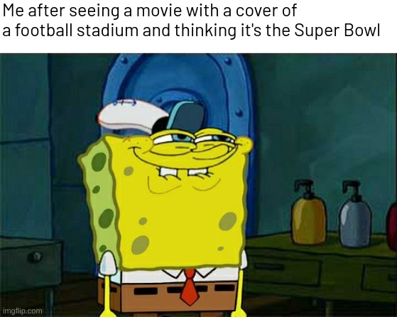 with a plane on top | Me after seeing a movie with a cover of a football stadium and thinking it's the Super Bowl | image tagged in memes,don't you squidward,funny,fuuny | made w/ Imgflip meme maker