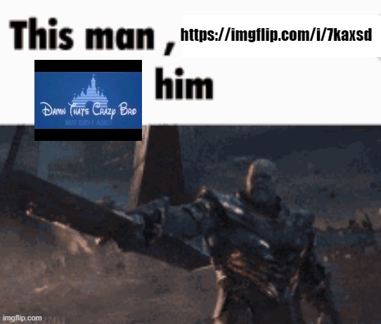 This man, _____ him | https://imgflip.com/i/7kaxsd | image tagged in this man _____ him | made w/ Imgflip meme maker