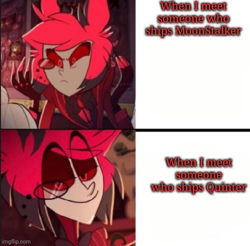 Quinter is honestly the best in my opinion. | When I meet someone who ships MoonStalker; When I meet someone who ships Quinter | image tagged in alastor drake format,wings of fire | made w/ Imgflip meme maker