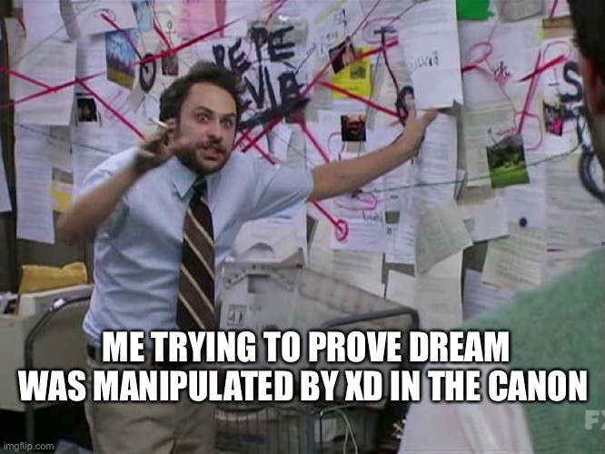 Charlie Conspiracy (Always Sunny in Philidelphia) | ME TRYING TO PROVE DREAM WAS MANIPULATED BY XD IN THE CANON | image tagged in charlie conspiracy always sunny in philidelphia | made w/ Imgflip meme maker