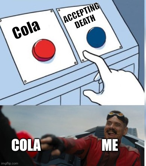Two Buttons Eggman | Cola ACCEPTING DEATH COLA ME | image tagged in two buttons eggman | made w/ Imgflip meme maker