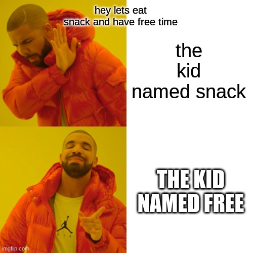 NOOO | hey lets eat snack and have free time; the kid named snack; THE KID NAMED FREE | image tagged in memes,drake hotline bling | made w/ Imgflip meme maker