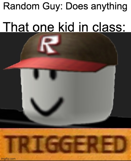 They need to learn what coping is | Random Guy: Does anything; That one kid in class: | image tagged in roblox triggered,triggered,kid,cope,tags,why are you reading this | made w/ Imgflip meme maker
