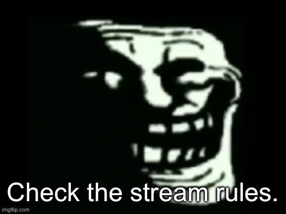 Trollge | Check the stream rules. | image tagged in trollge | made w/ Imgflip meme maker