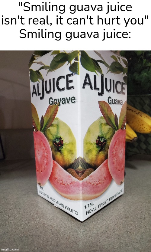 If you see it, you see it | "Smiling guava juice isn't real, it can't hurt you"
Smiling guava juice: | image tagged in juice,smile | made w/ Imgflip meme maker