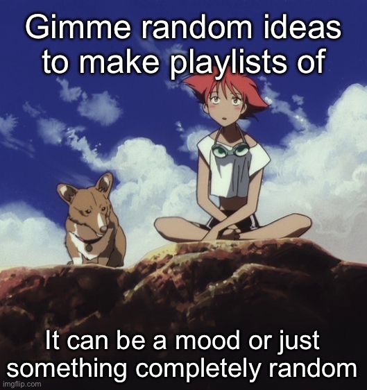 Edd and ein | Gimme random ideas to make playlists of; It can be a mood or just something completely random | image tagged in edd and ein | made w/ Imgflip meme maker
