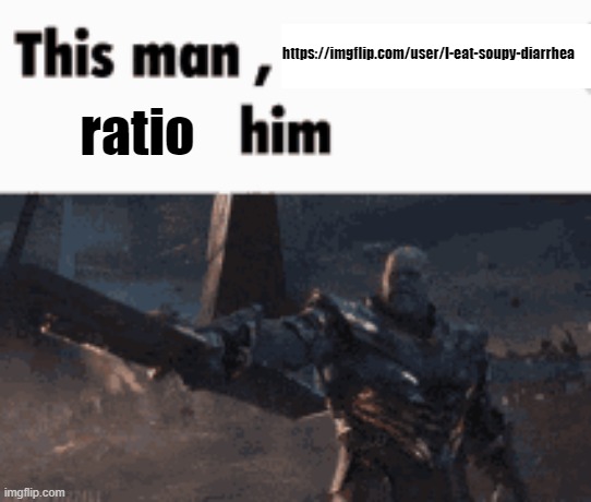 his username makes me want to shove a cactus up my ass | https://imgflip.com/user/I-eat-soupy-diarrhea; ratio | image tagged in this man _____ him | made w/ Imgflip meme maker