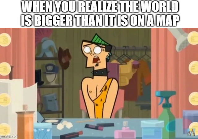 My weekend | WHEN YOU REALIZE THE WORLD IS BIGGER THAN IT IS ON A MAP | image tagged in duncan kiwis,kiwi | made w/ Imgflip meme maker