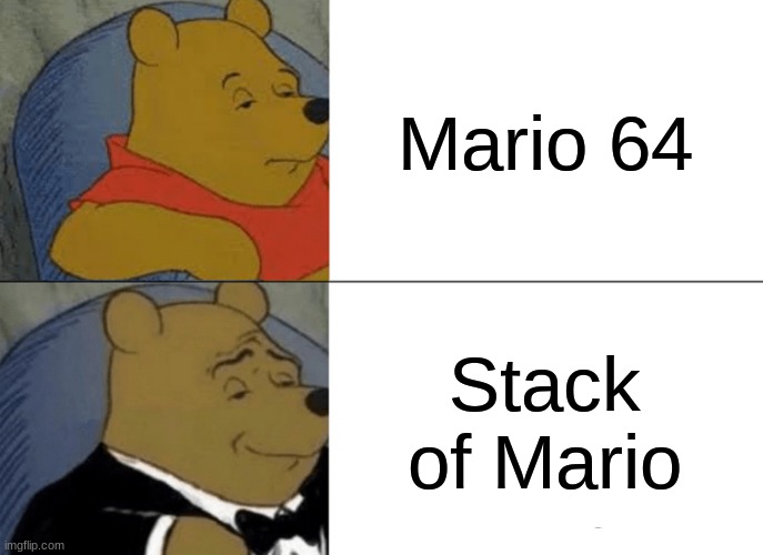 Tuxedo Winnie The Pooh | Mario 64; Stack of Mario | image tagged in memes,tuxedo winnie the pooh | made w/ Imgflip meme maker