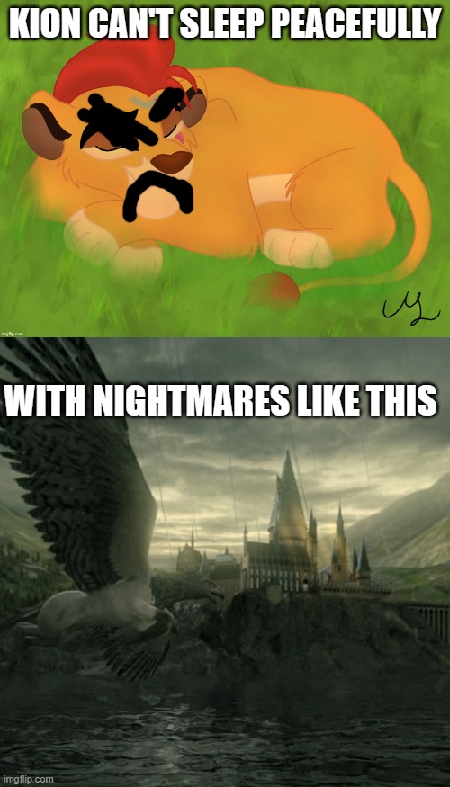 KION CAN'T SLEEP PEACEFULLY; WITH NIGHTMARES LIKE THIS | image tagged in a mentally sick piece of garbage,buckbeak | made w/ Imgflip meme maker