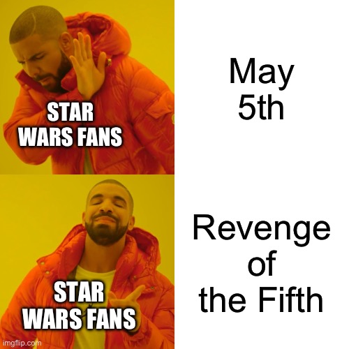 Drake Hotline Bling | May 5th; STAR WARS FANS; Revenge of the Fifth; STAR WARS FANS | image tagged in memes,drake hotline bling | made w/ Imgflip meme maker