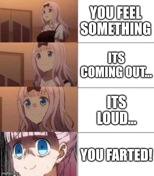True pain honestly, especially in public. | YOU FEEL SOMETHING; ITS COMING OUT... ITS LOUD... YOU FARTED! | image tagged in chika template | made w/ Imgflip meme maker