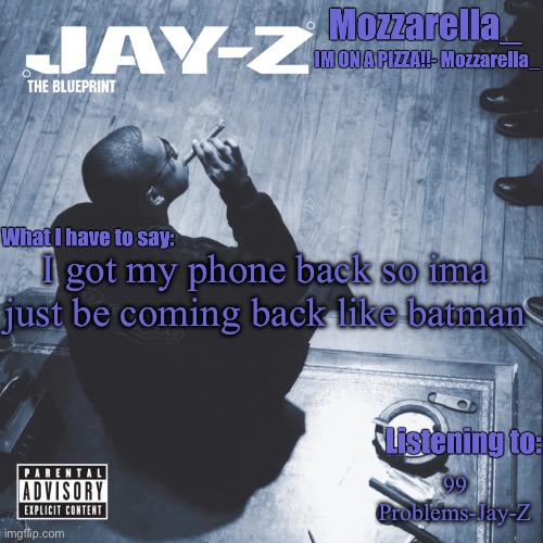 The Blueprint | I got my phone back so ima just be coming back like batman; 99 Problems-Jay-Z | image tagged in the blueprint | made w/ Imgflip meme maker